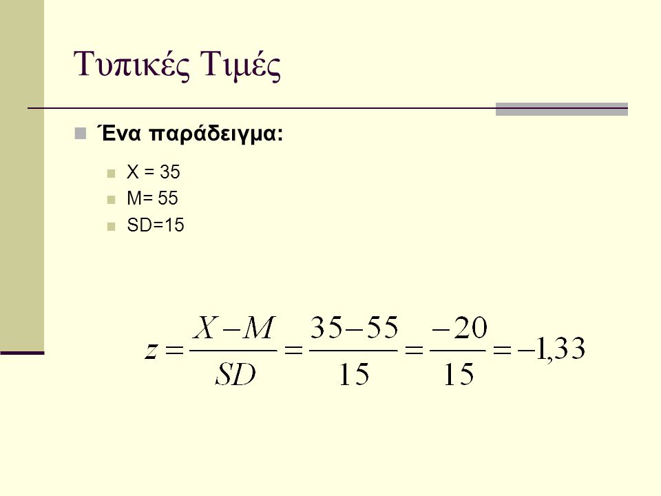 Τυπικές Τιμές Ένα παράδειγμα: Χ = 35 Μ= 55 SD=15