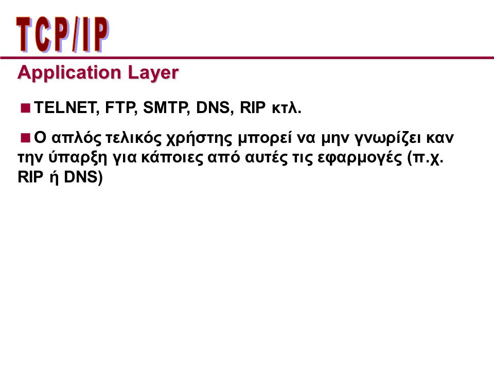 ΤCP/IP Application Layer TELNET, FTP, SMTP, DNS, RIP κτλ.