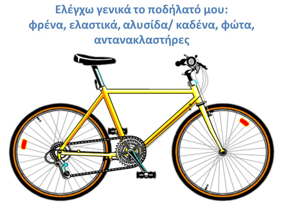 Ελέγχω γενικά το ποδήλατό μου: φρένα, ελαστικά, αλυσίδα/ καδένα, φώτα, αντανακλαστήρες