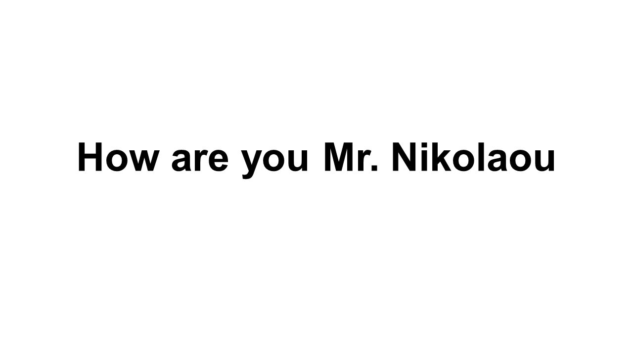 How are you Mr. Nikolaou
