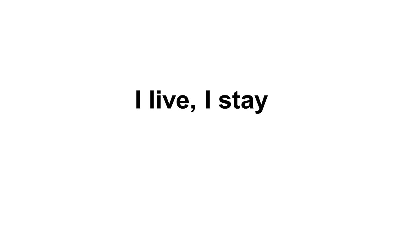 I live, I stay