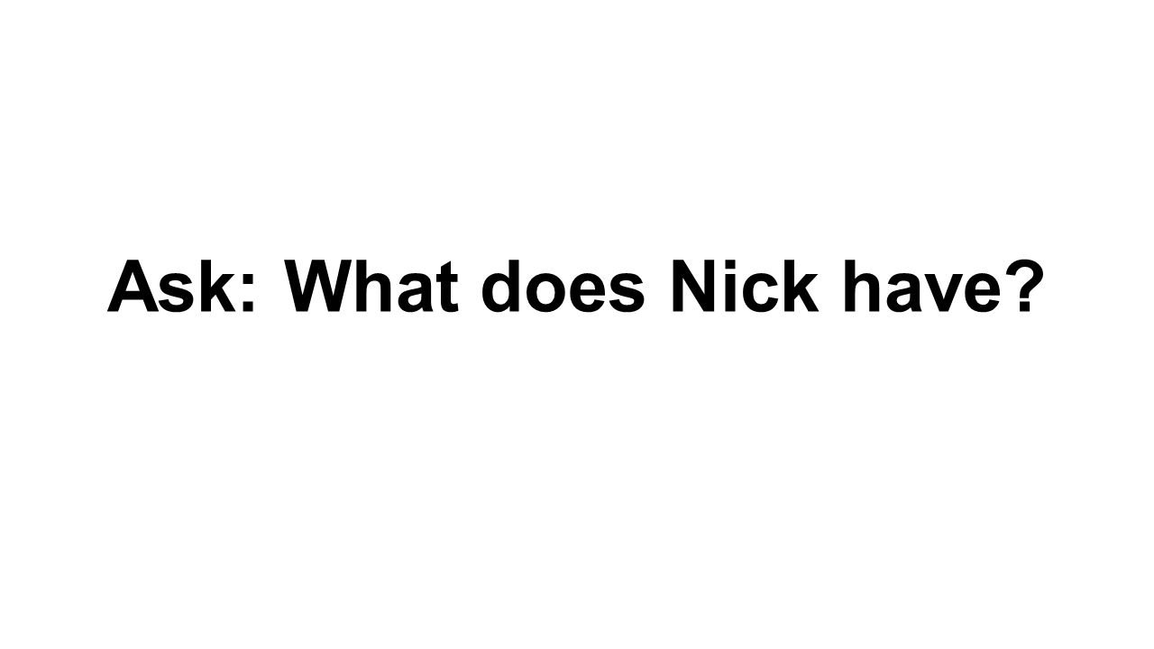 Ask: What does Nick have