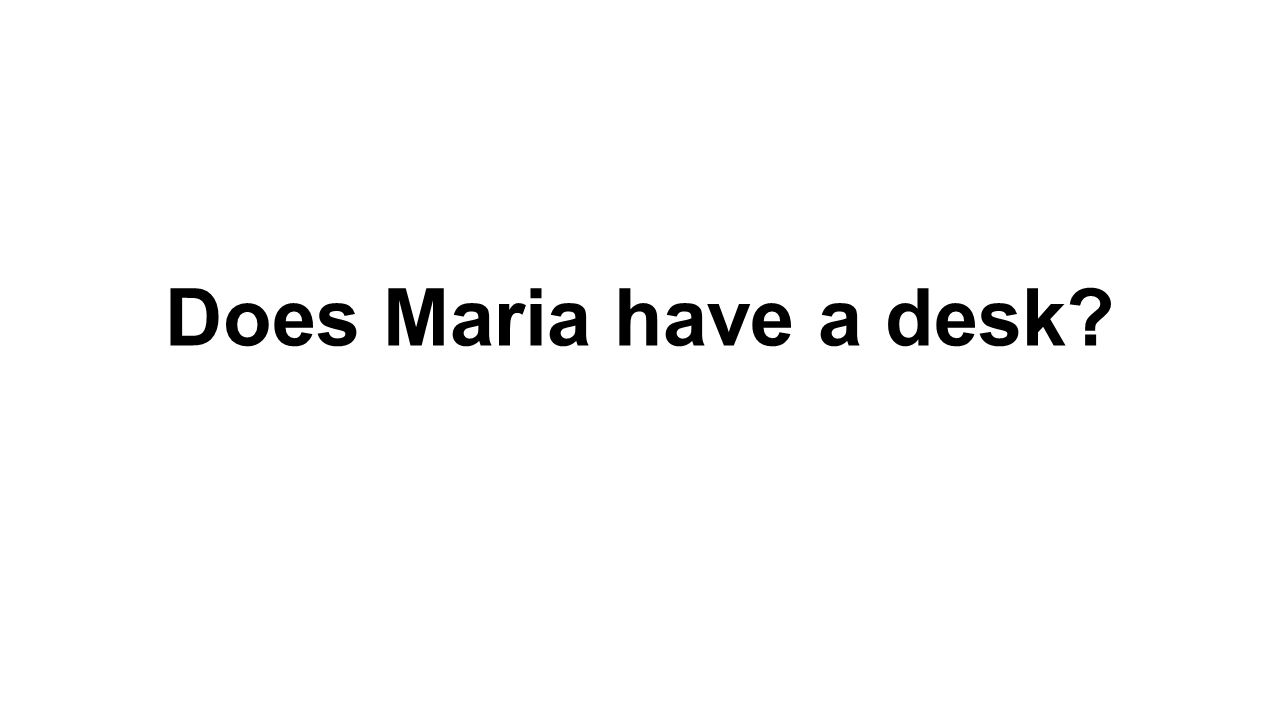 Does Maria have a desk