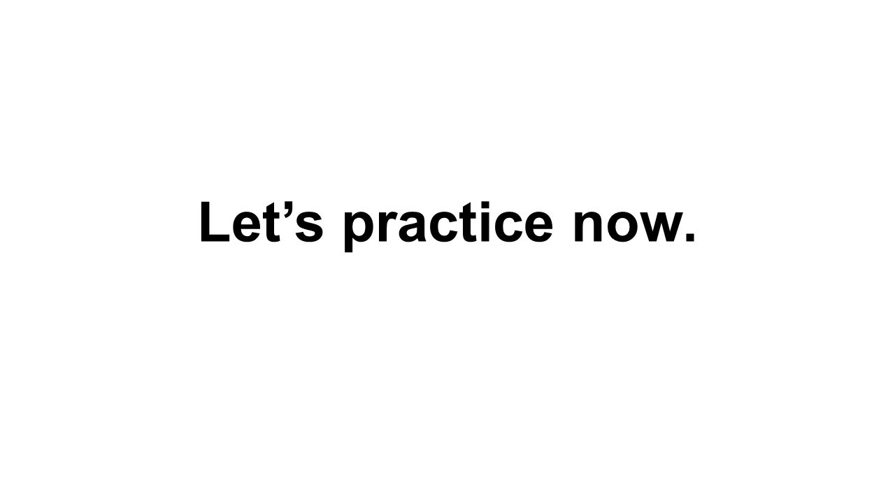 Let’s practice now.