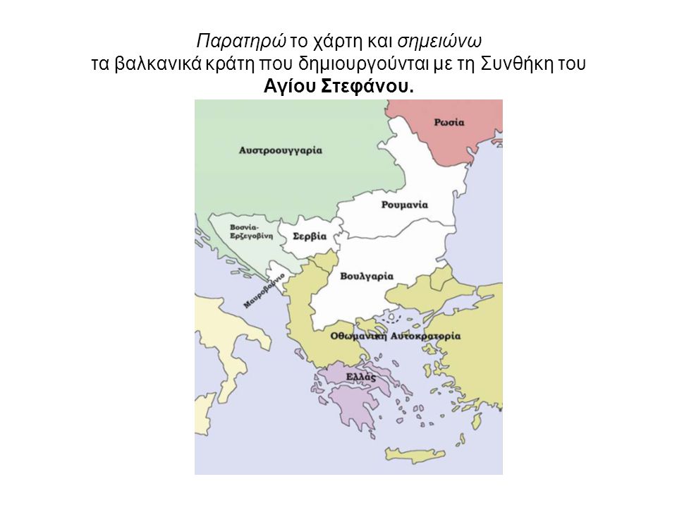 Παρατηρώ το χάρτη και σημειώνω τα βαλκανικά κράτη που δημιουργούνται με τη Συνθήκη του Αγίου Στεφάνου.