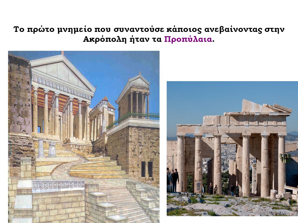 Tο πρώτο μνημείο που συναντούσε κάποιος ανεβαίνοντας στην Ακρόπολη ήταν τα Προπύλαια.