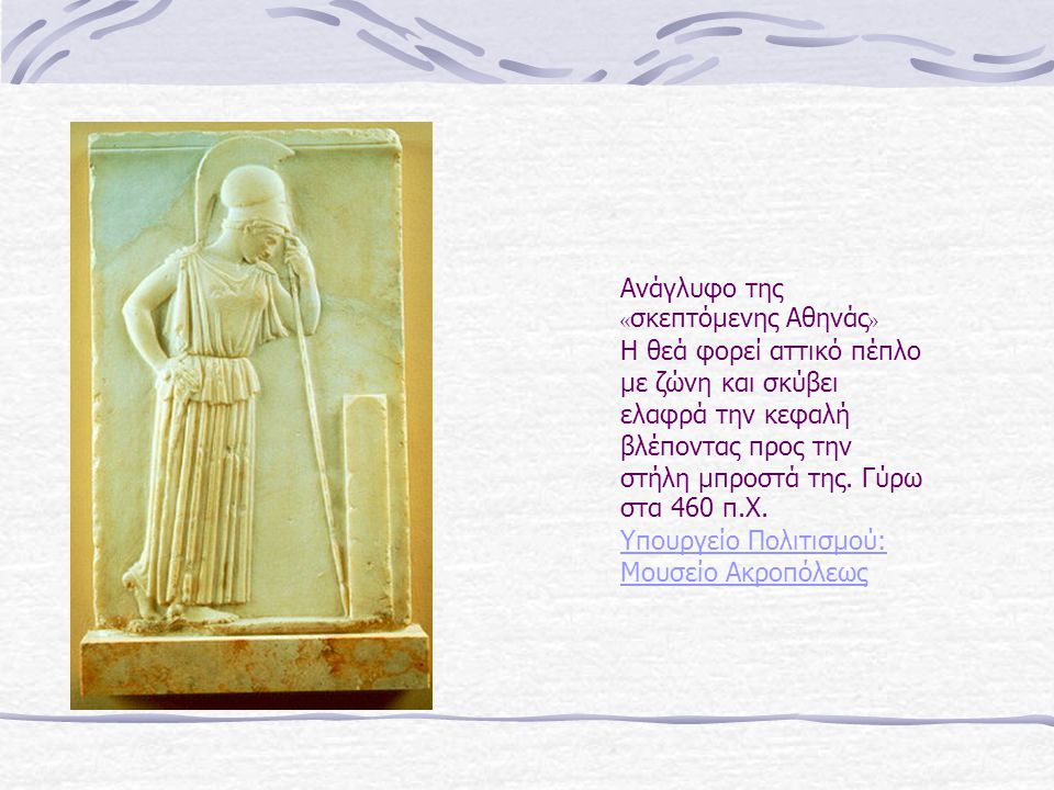 Ανάγλυφο της «σκεπτόμενης Αθηνάς» Η θεά φορεί αττικό πέπλο με ζώνη και σκύβει ελαφρά την κεφαλή βλέποντας προς την στήλη μπροστά της.