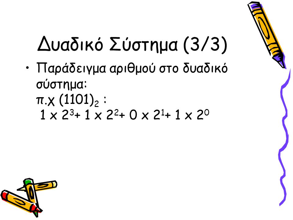 Δυαδικό Σύστημα (3/3) Παράδειγμα αριθμού στο δυαδικό σύστημα: π.χ (1101)2 : 1 x x x x 20.