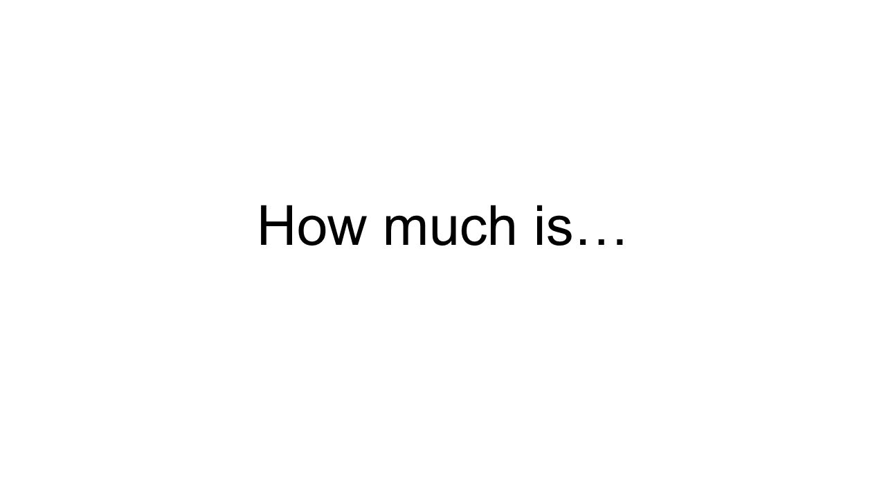 How much is…