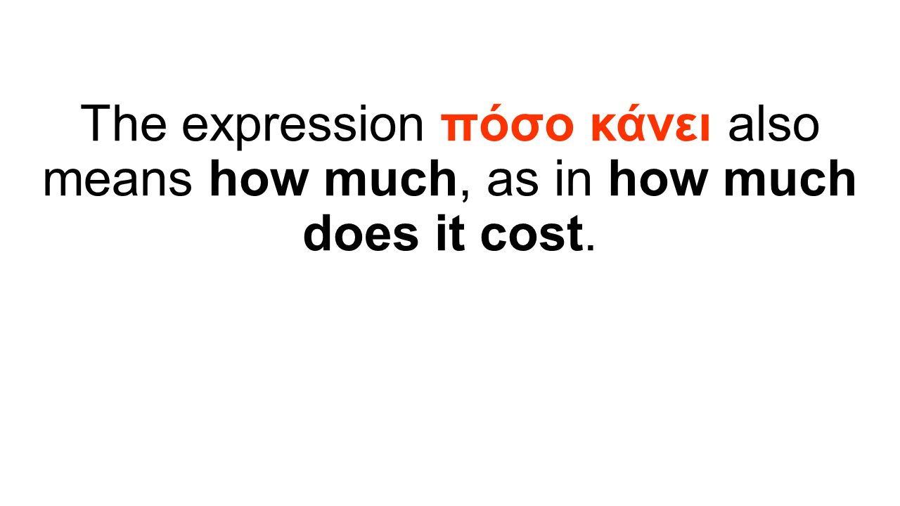 The expression πόσο κάνει also means how much, as in how much does it cost.