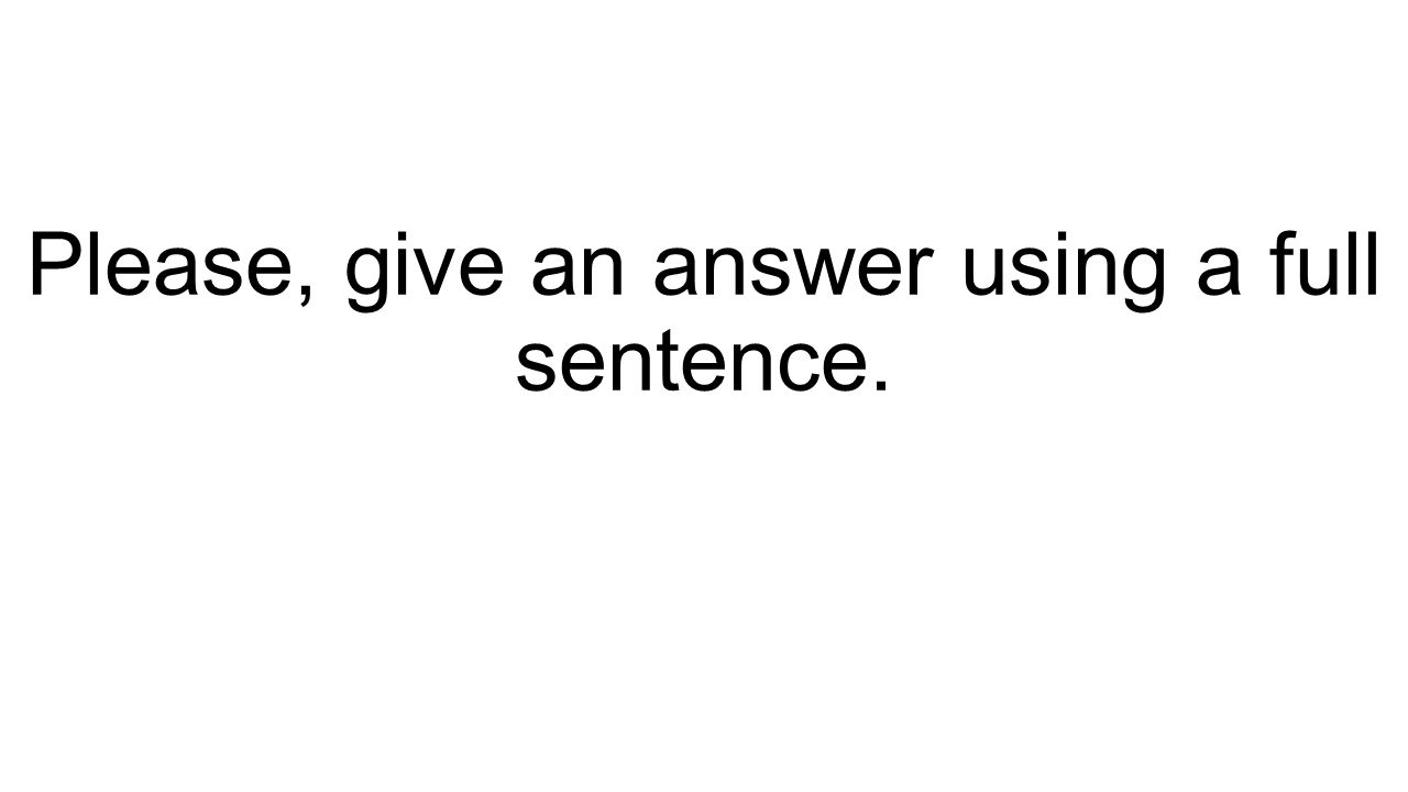 Please, give an answer using a full sentence.
