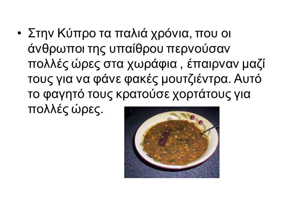 Στην Κύπρο τα παλιά χρόνια, που οι άνθρωποι της υπαίθρου περνούσαν πολλές ώρες στα χωράφια , έπαιρναν μαζί τους για να φάνε φακές μουτζιέντρα.