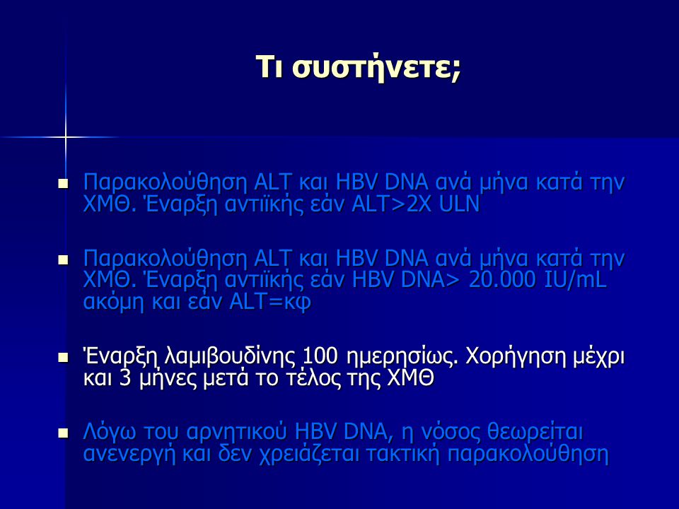 Τι συστήνετε; Παρακολούθηση ALT και HBV DNA ανά μήνα κατά την ΧΜΘ. Έναρξη αντιϊκής εάν ALT>2X ULN.