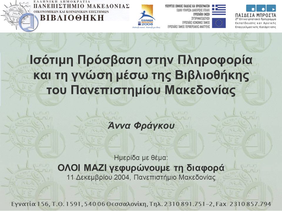 Ισότιμη Πρόσβαση στην Πληροφορία και τη γνώση μέσω της Βιβλιοθήκης του Πανεπιστημίου Μακεδονίας Άννα Φράγκου Ημερίδα με θέμα: ΟΛΟΙ ΜΑΖΙ γεφυρώνουμε τη διαφορά 11 Δεκεμβρίου 2004, Πανεπιστήμιο Μακεδονίας