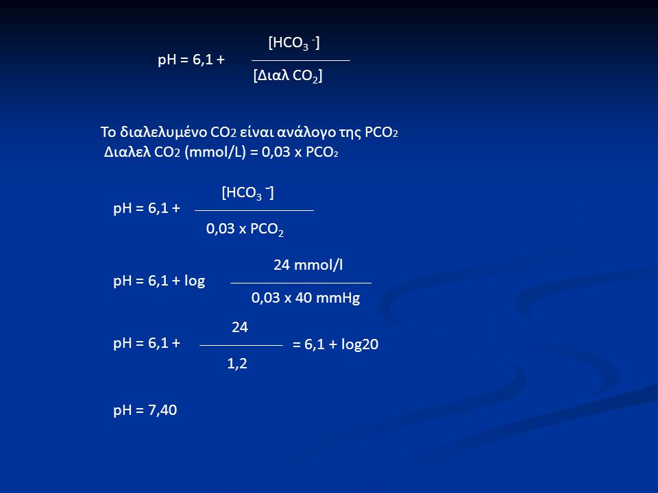 [HCO3 -] pH = 6,1 + [Διαλ CO2] To διαλελυμένο CO2 είναι ανάλογο της PCO2. Διαλελ CO2 (mmol/L) = 0,03 x PCO2.