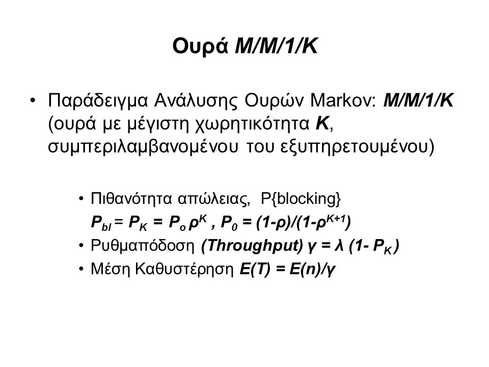 Ουρά M/M/1/K Παράδειγμα Ανάλυσης Ουρών Markov: M/M/1/K (ουρά με μέγιστη χωρητικότητα Κ, συμπεριλαμβανομένου του εξυπηρετουμένου)