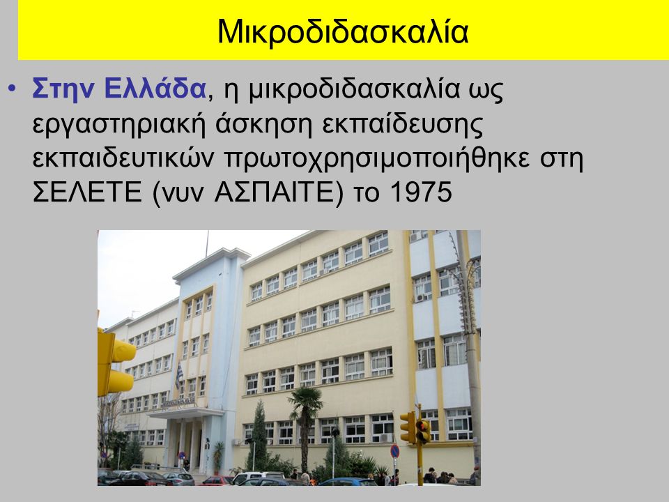 Μικροδιδασκαλία Στην Ελλάδα, η μικροδιδασκαλία ως εργαστηριακή άσκηση εκπαίδευσης εκπαιδευτικών πρωτοχρησιμοποιήθηκε στη ΣΕΛΕΤΕ (νυν ΑΣΠΑΙΤΕ) το
