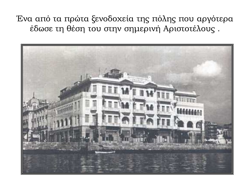 Ένα από τα πρώτα ξενοδοχεία της πόλης που αργότερα έδωσε τη θέση του στην σημερινή Αριστοτέλους .