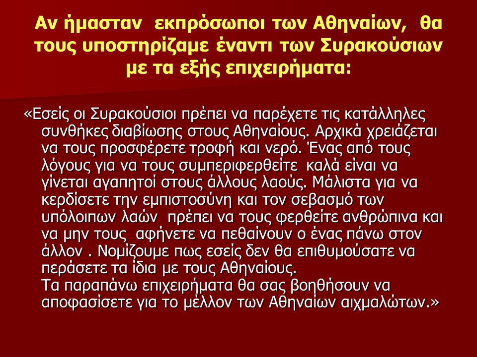 Αν ήμασταν εκπρόσωποι των Αθηναίων, θα τους υποστηρίζαμε έναντι των Συρακούσιων με τα εξής επιχειρήματα: