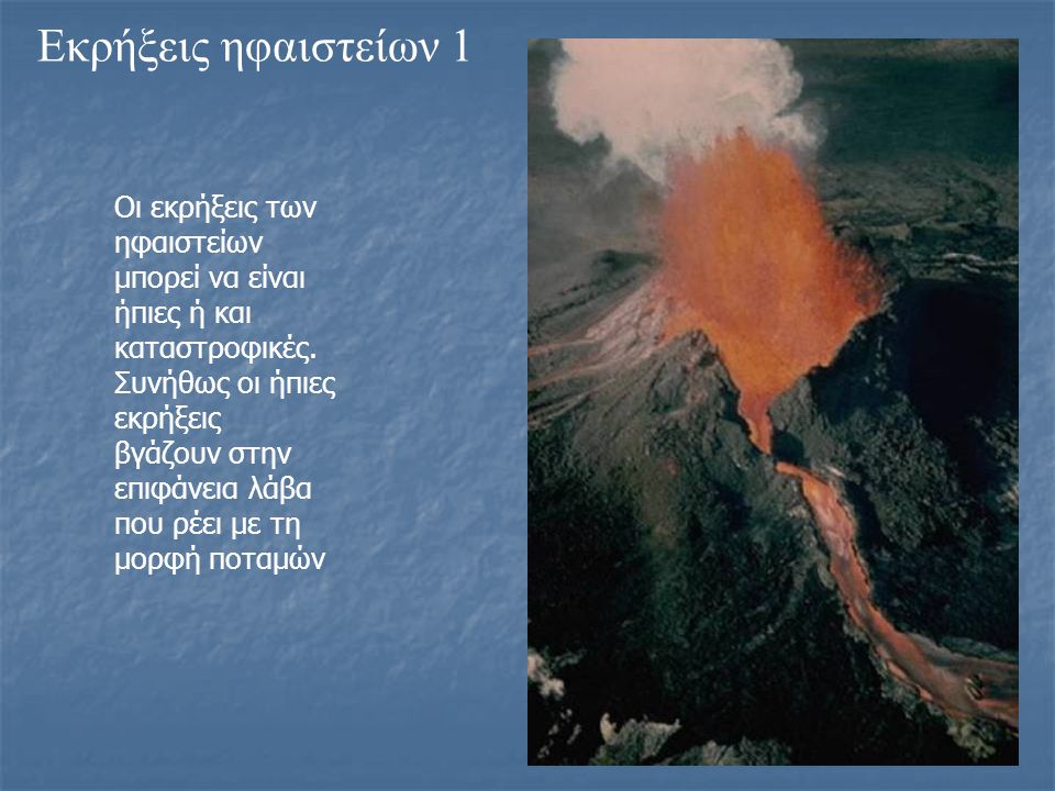 Εκρήξεις ηφαιστείων 1 Οι εκρήξεις των ηφαιστείων μπορεί να είναι ήπιες ή και καταστροφικές.