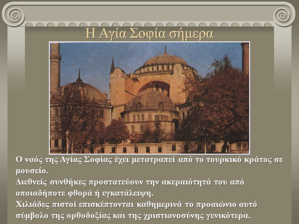Η Αγία Σοφία σήμερα Ο ναός της Αγίας Σοφίας έχει μετατραπεί από το τουρκικό κράτος σε μουσείο.