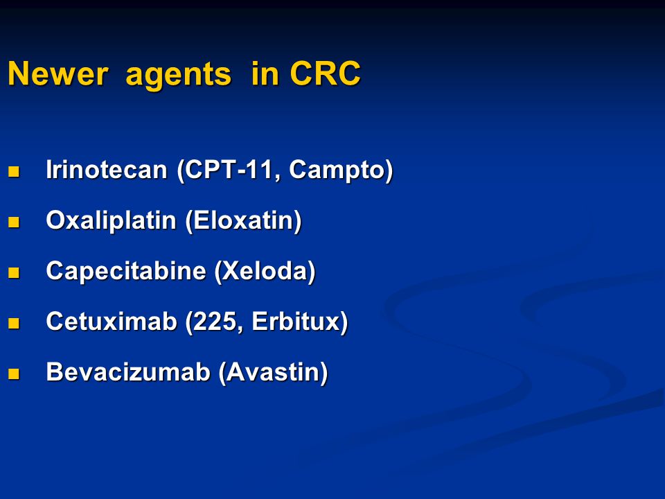 Newer agents in CRC Irinotecan (CPT-11, Campto) Oxaliplatin (Eloxatin)