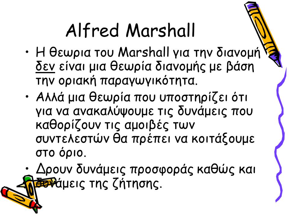 Alfred Marshall Η θεωρια του Marshall για την διανομή δεν είναι μια θεωρία διανομής με βάση την οριακή παραγωγικότητα.