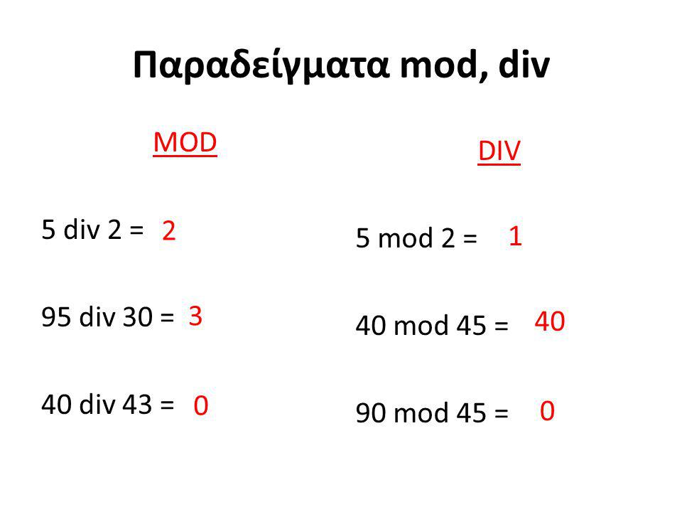 Παραδείγματα mod, div MOD DIV 5 div 2 = 5 mod 2 = 95 div 30 = 2