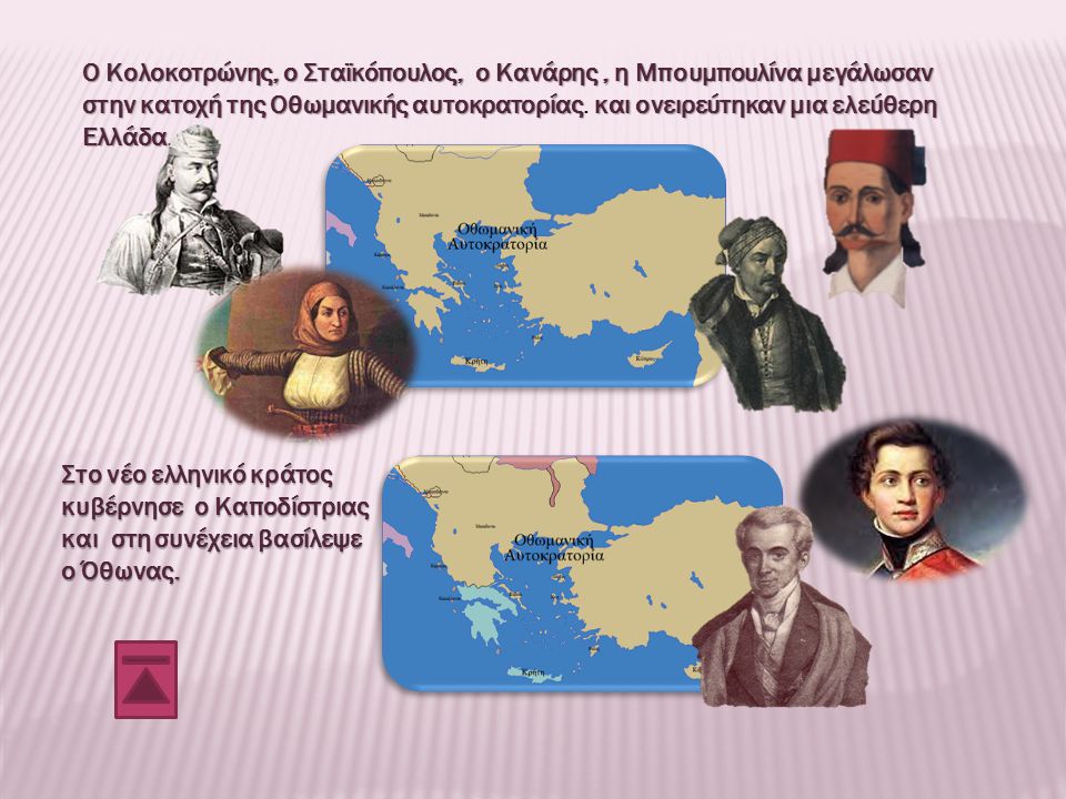 Ο Κολοκοτρώνης, ο Σταϊκόπουλος, ο Κανάρης , η Μπουμπουλίνα μεγάλωσαν στην κατοχή της Οθωμανικής αυτοκρατορίας. και ονειρεύτηκαν μια ελεύθερη Ελλάδα.