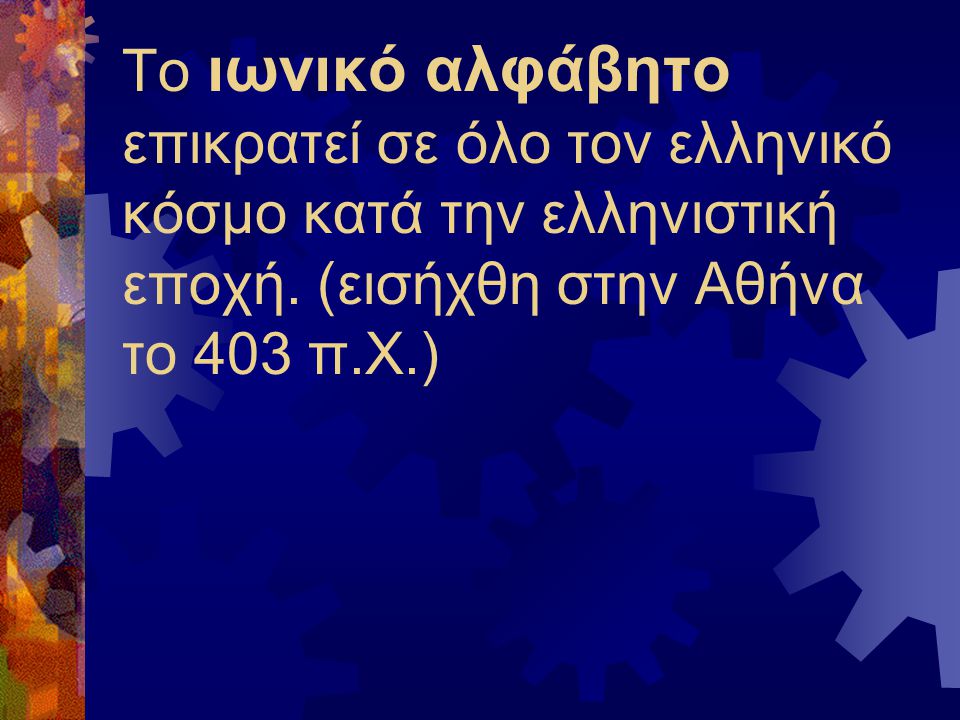 Το ιωνικό αλφάβητο επικρατεί σε όλο τον ελληνικό κόσμο κατά την ελληνιστική εποχή.