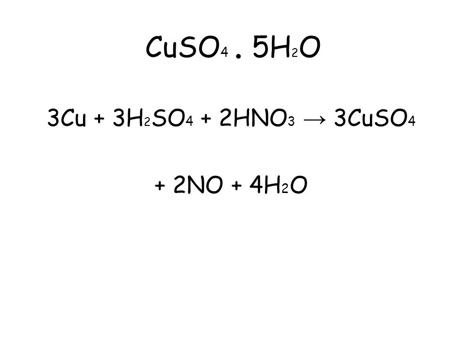 CuSO4 . 5H2O 3Cu + 3H2SO4 + 2HNO3 → 3CuSO4 + 2NO + 4H2O