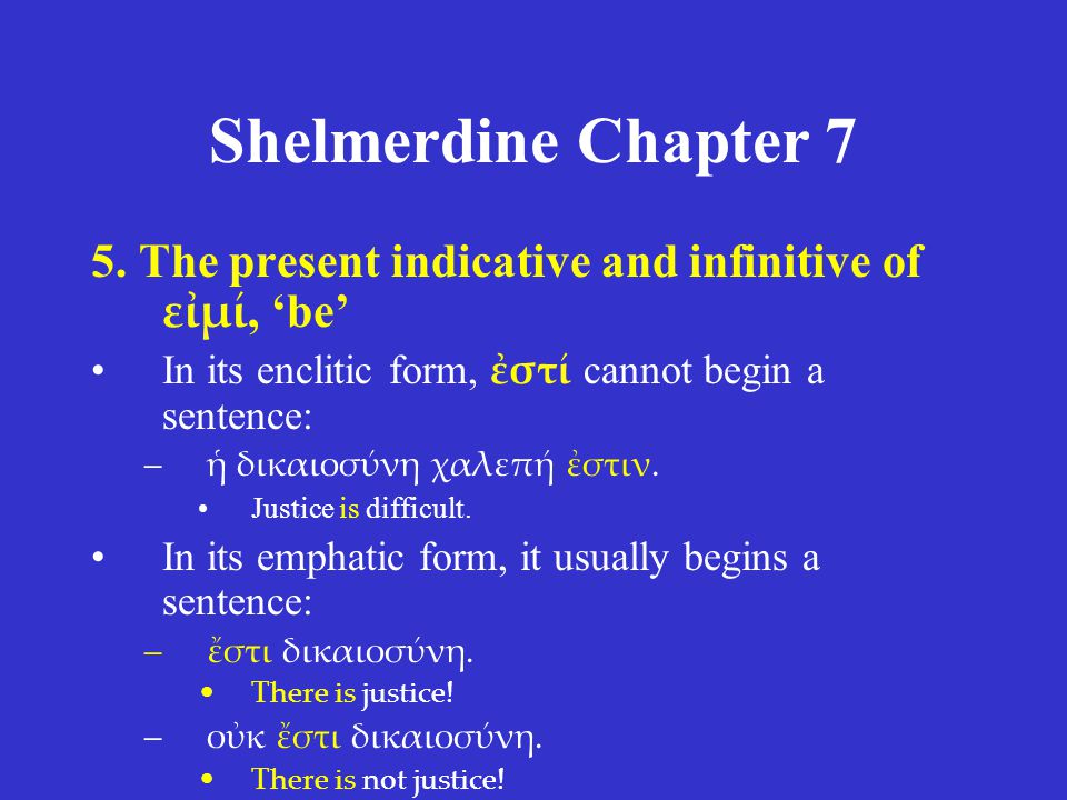Shelmerdine Chapter 7 5. The present indicative and infinitive of εἰμί, ‘be’ In its enclitic form, ἐστί cannot begin a sentence: