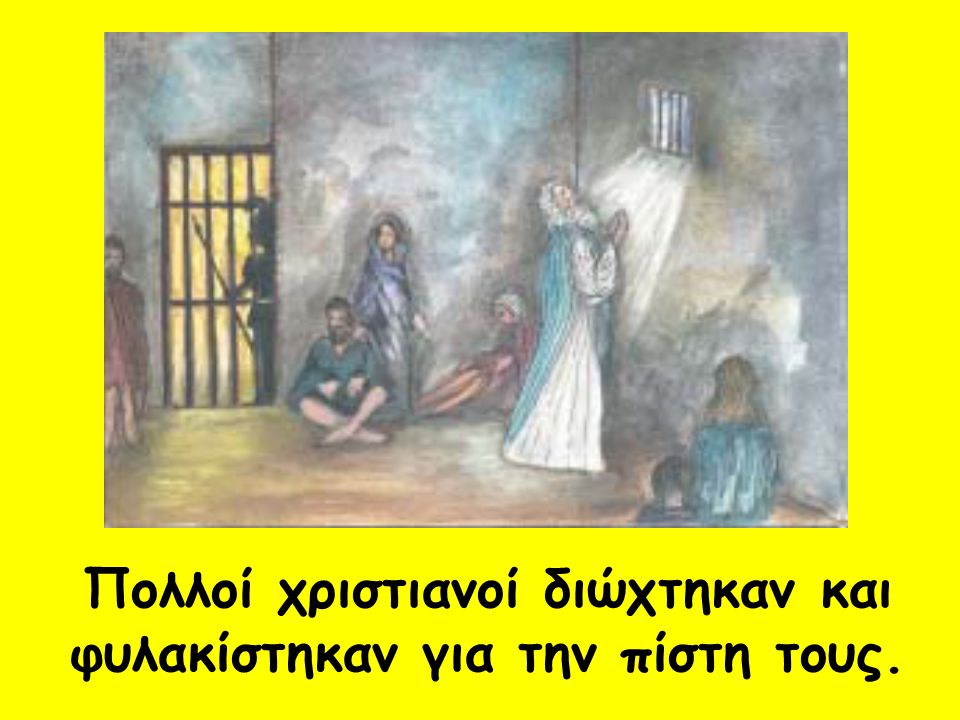 Πολλοί χριστιανοί διώχτηκαν και φυλακίστηκαν για την πίστη τους.