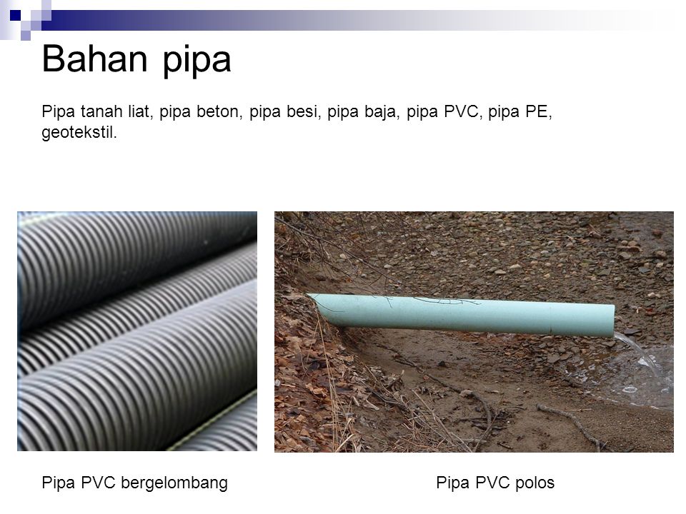 Bahan pipa Pipa tanah liat, pipa beton, pipa besi, pipa baja, pipa PVC, pipa PE, geotekstil. Pipa PVC bergelombang.