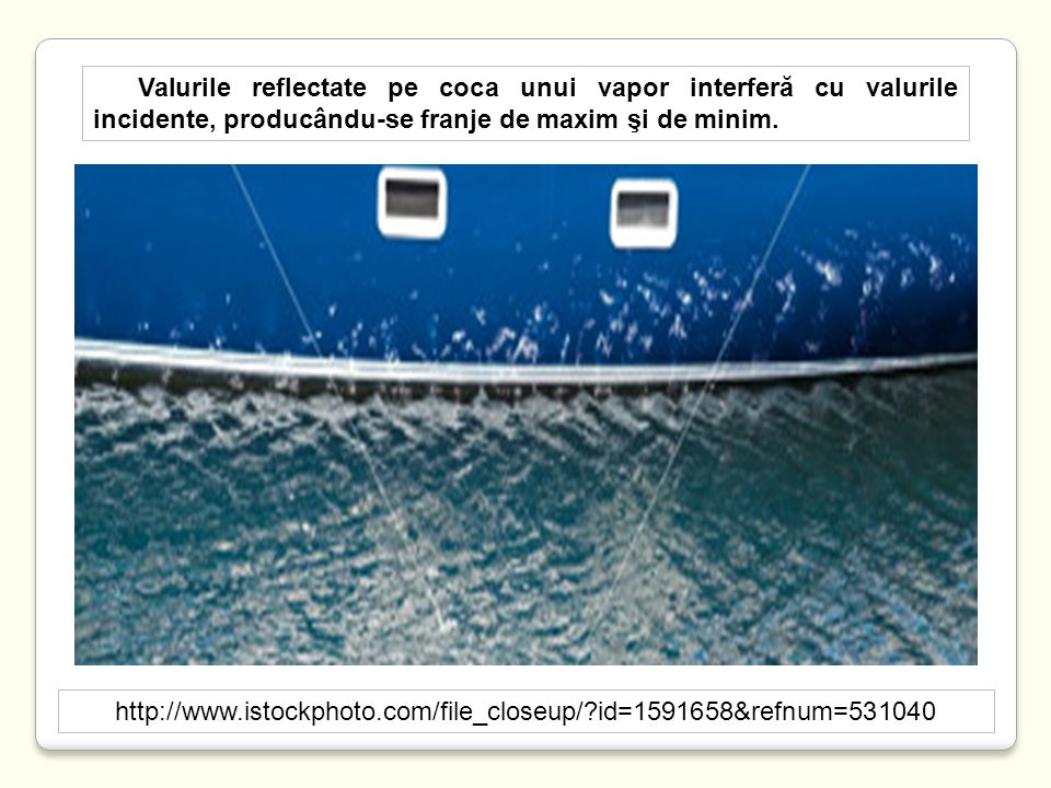 Valurile reflectate pe coca unui vapor interferă cu valurile incidente, producându-se franje de maxim şi de minim.