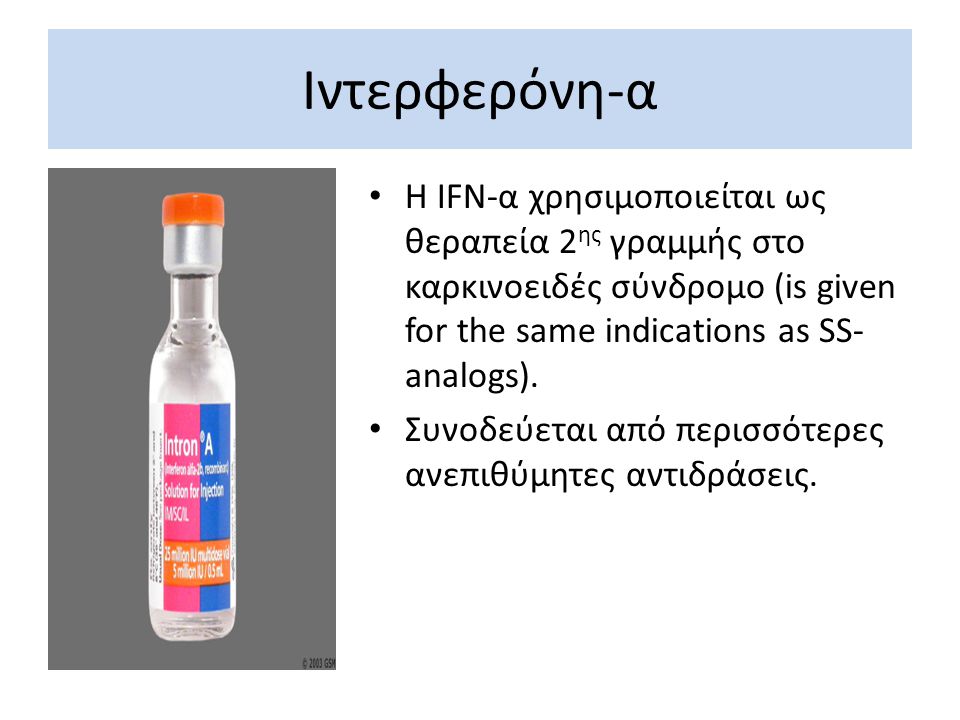 Ιντερφερόνη-α Η IFN-α χρησιμοποιείται ως θεραπεία 2ης γραμμής στο καρκινοειδές σύνδρομο (is given for the same indications as SS-analogs).