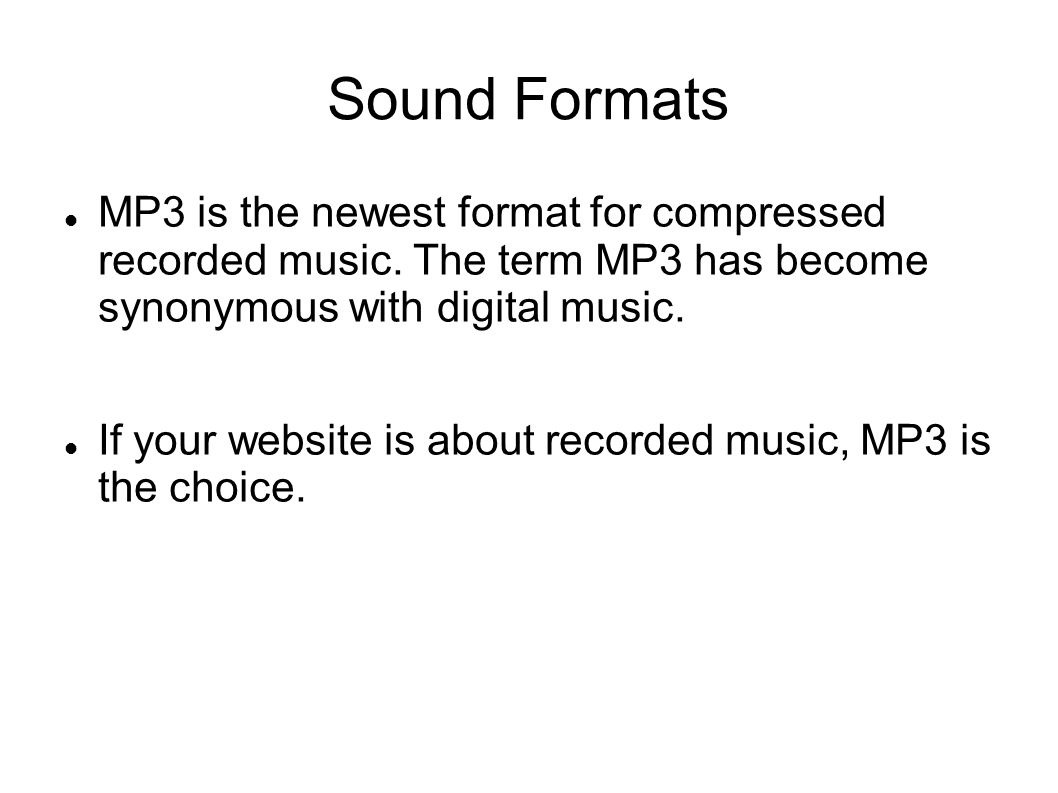 Sound Formats MP3 is the newest format for compressed recorded music. The term MP3 has become synonymous with digital music.