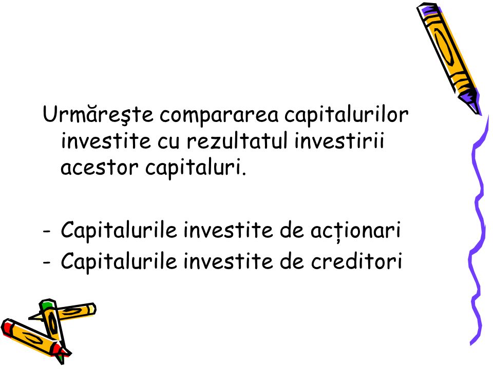 Urmăreşte compararea capitalurilor investite cu rezultatul investirii acestor capitaluri.