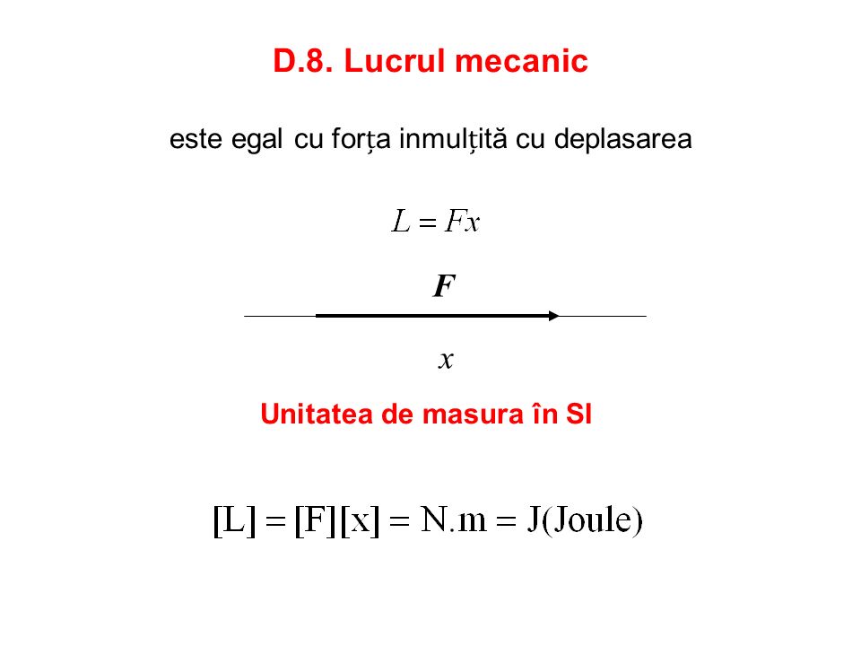 D.8. Lucrul mecanic este egal cu forța inmulțită cu deplasarea